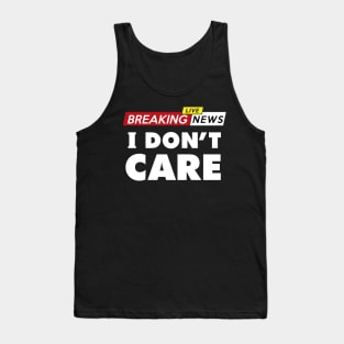 Breaking news, I don't care Tank Top